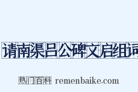 请南渠吕公碑文启组词是什么意思的图片